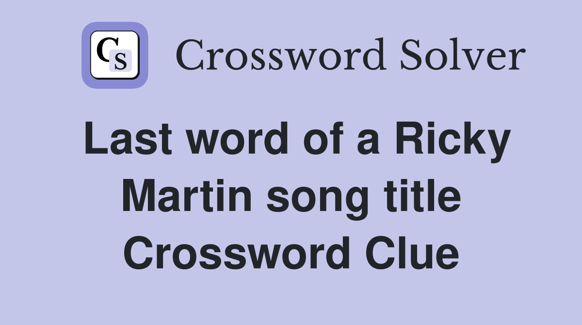 Last word of a Ricky Martin song title Crossword Clue