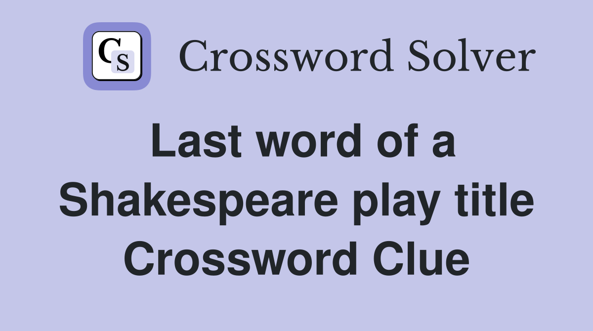 Last word of a Shakespeare play title Crossword Clue
