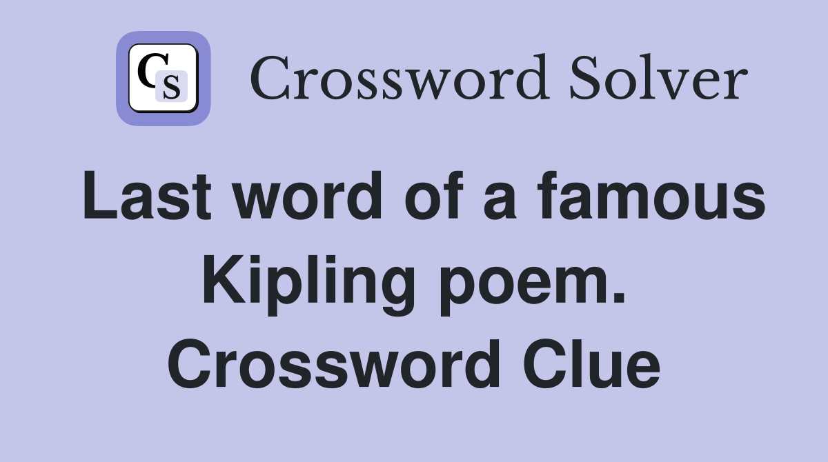 Last word of a famous Kipling poem. Crossword Clue