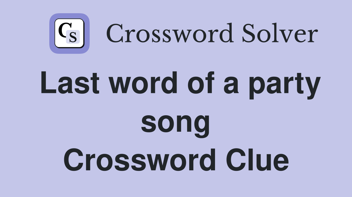 Last word of a party song Crossword Clue