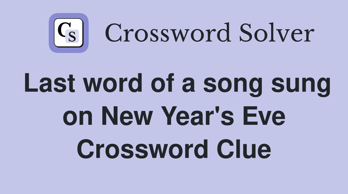 Last word of a song sung on New Year's Eve Crossword Clue