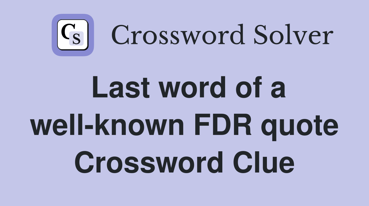 Last word of a well-known FDR quote Crossword Clue