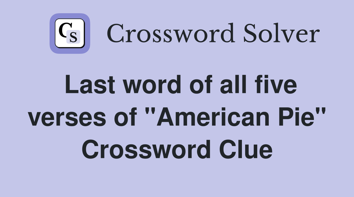 Last word of all five verses of "American Pie" Crossword Clue