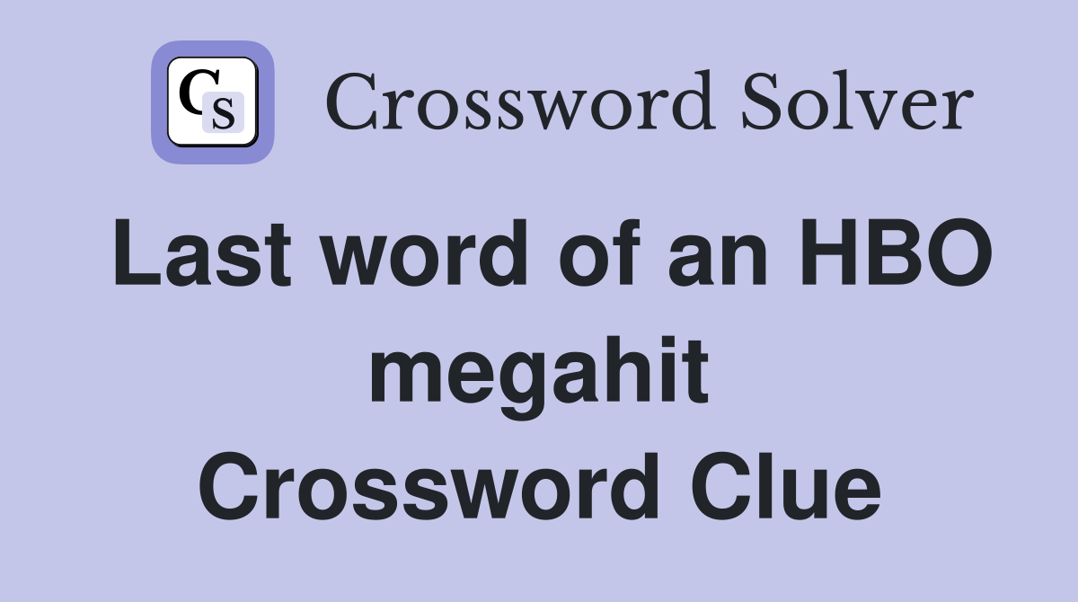 Last word of an HBO megahit Crossword Clue