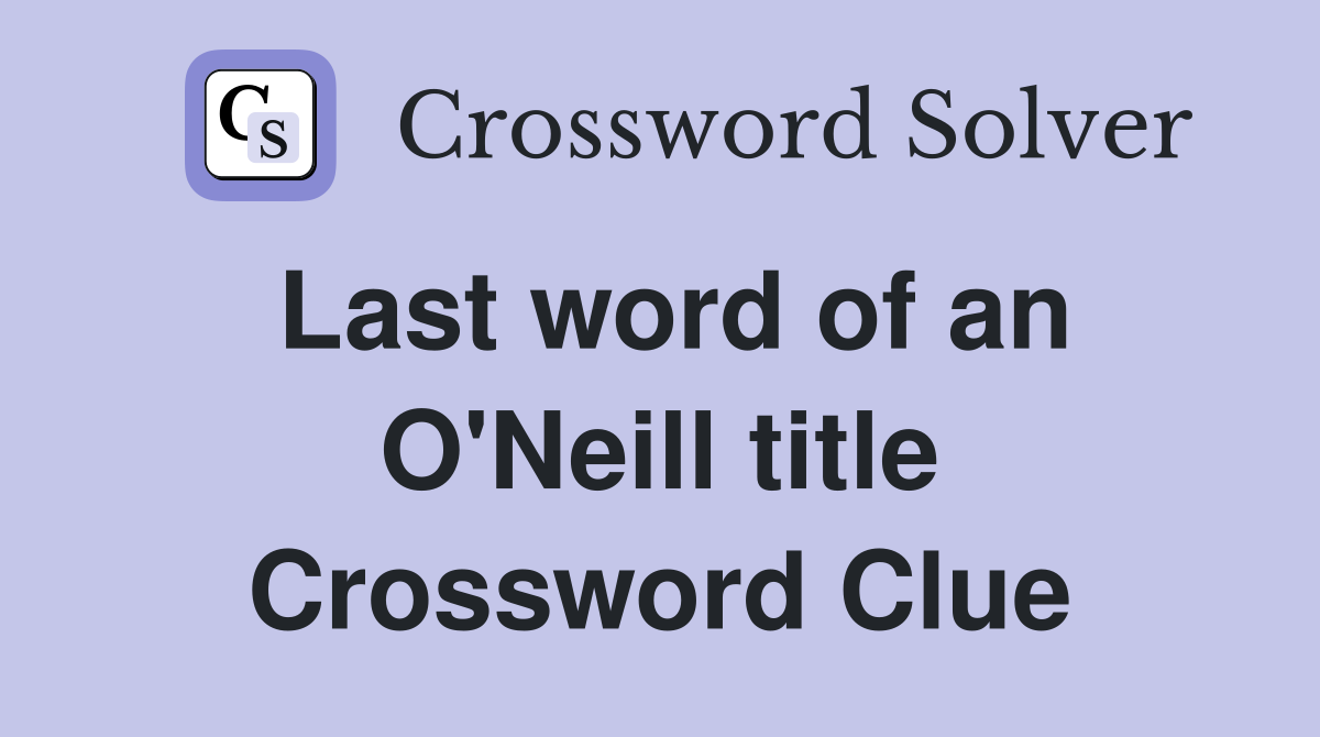 Last word of an O'Neill title Crossword Clue