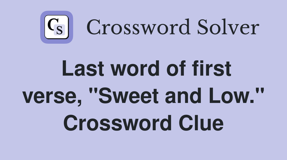 Last word of first verse, "Sweet and Low." Crossword Clue