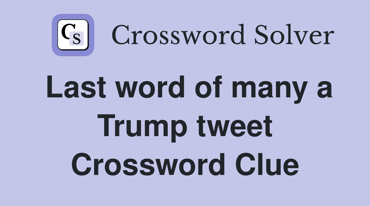 Last word of many a Trump tweet Crossword Clue