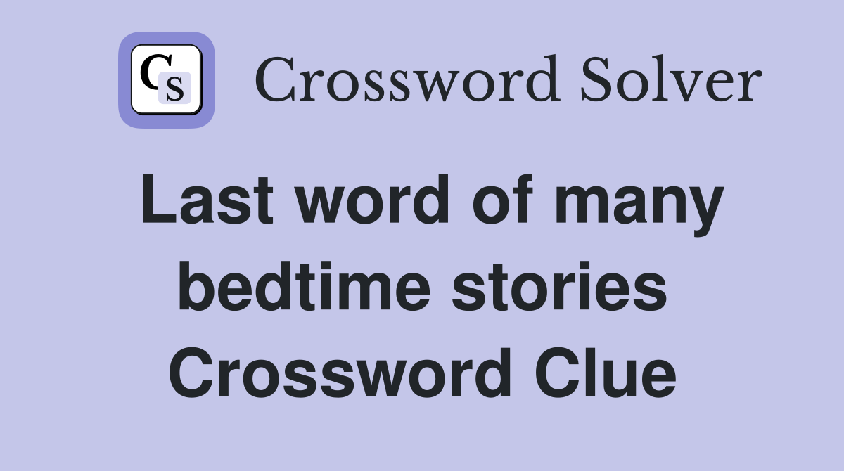 Last word of many bedtime stories Crossword Clue