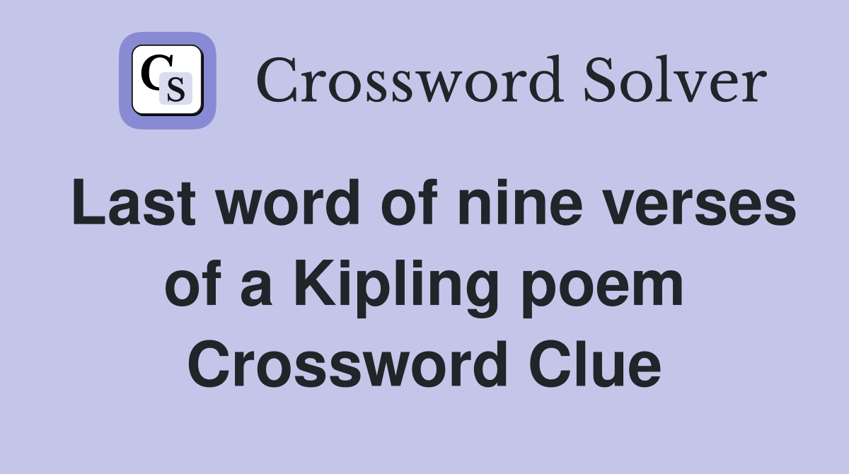 Last word of nine verses of a Kipling poem Crossword Clue