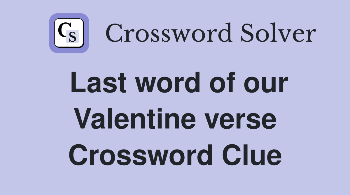 Last word of our Valentine verse Crossword Clue