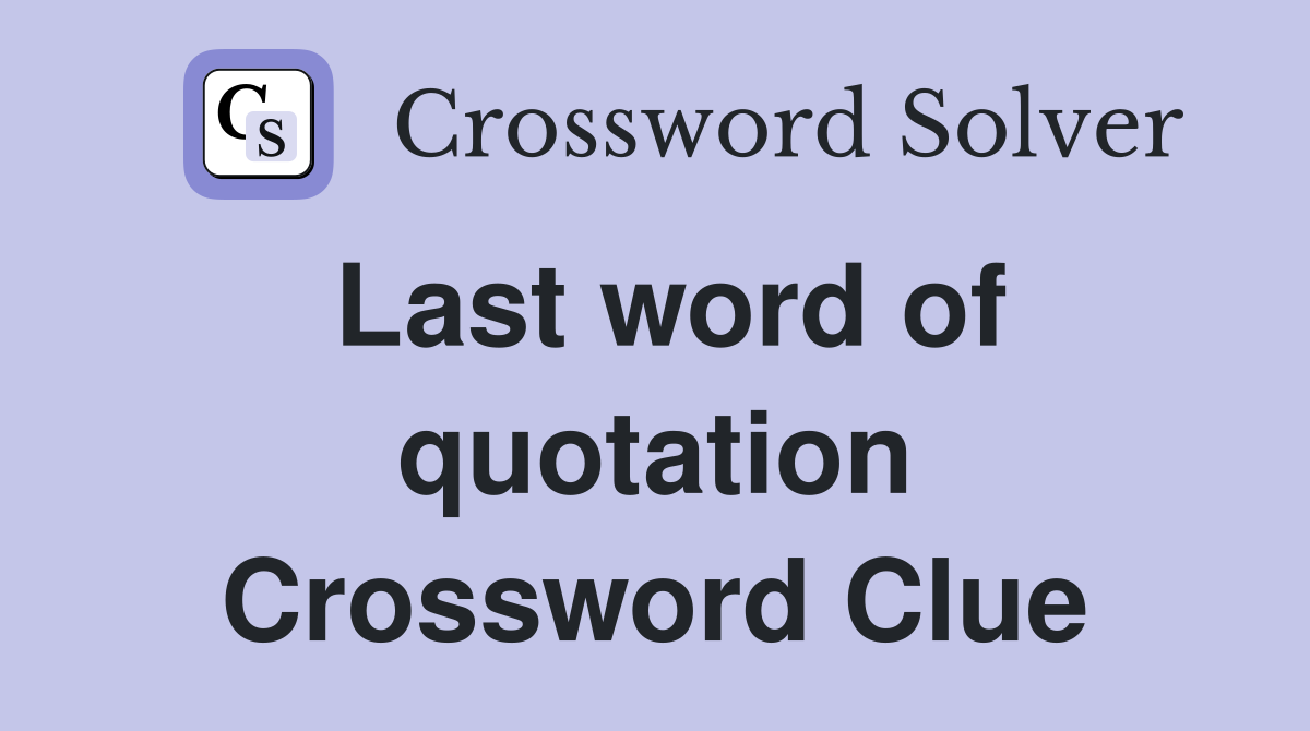 Last word of quotation Crossword Clue