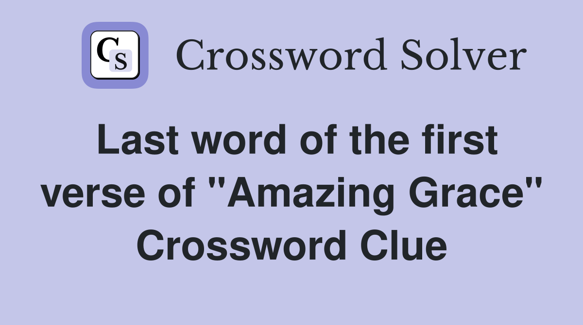 Last word of the first verse of "Amazing Grace" Crossword Clue