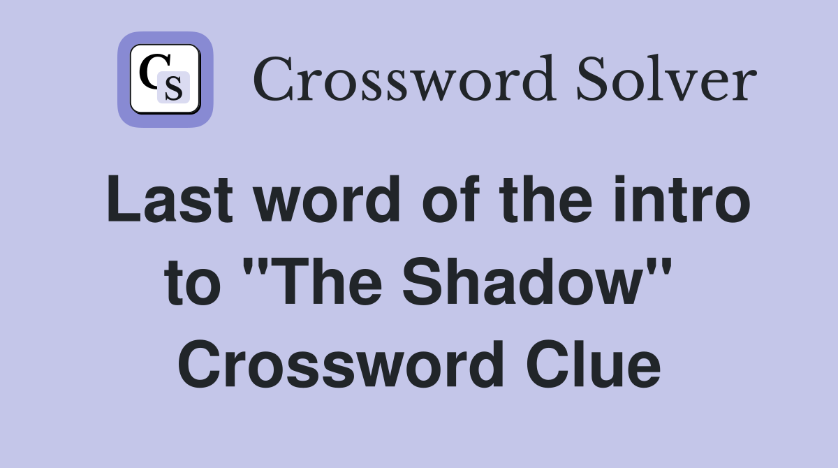 Last word of the intro to "The Shadow" Crossword Clue