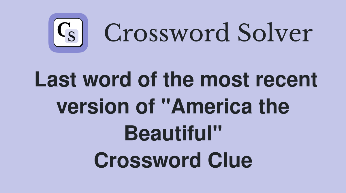 Last word of the most recent version of "America the Beautiful" Crossword Clue