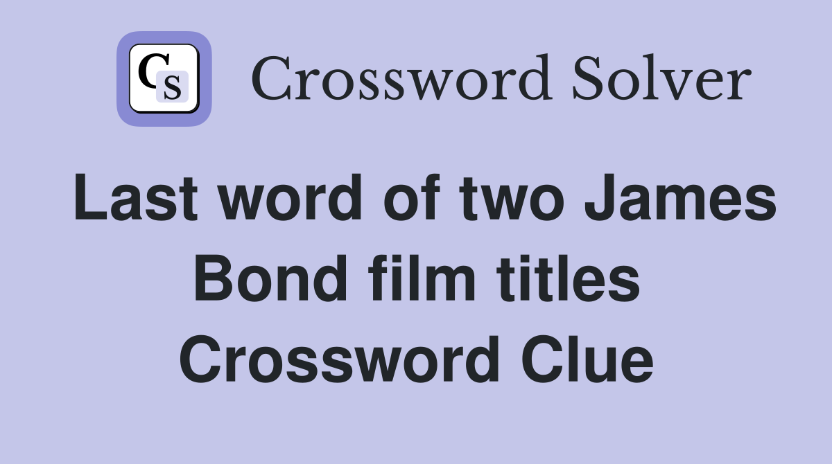 Last word of two James Bond film titles Crossword Clue