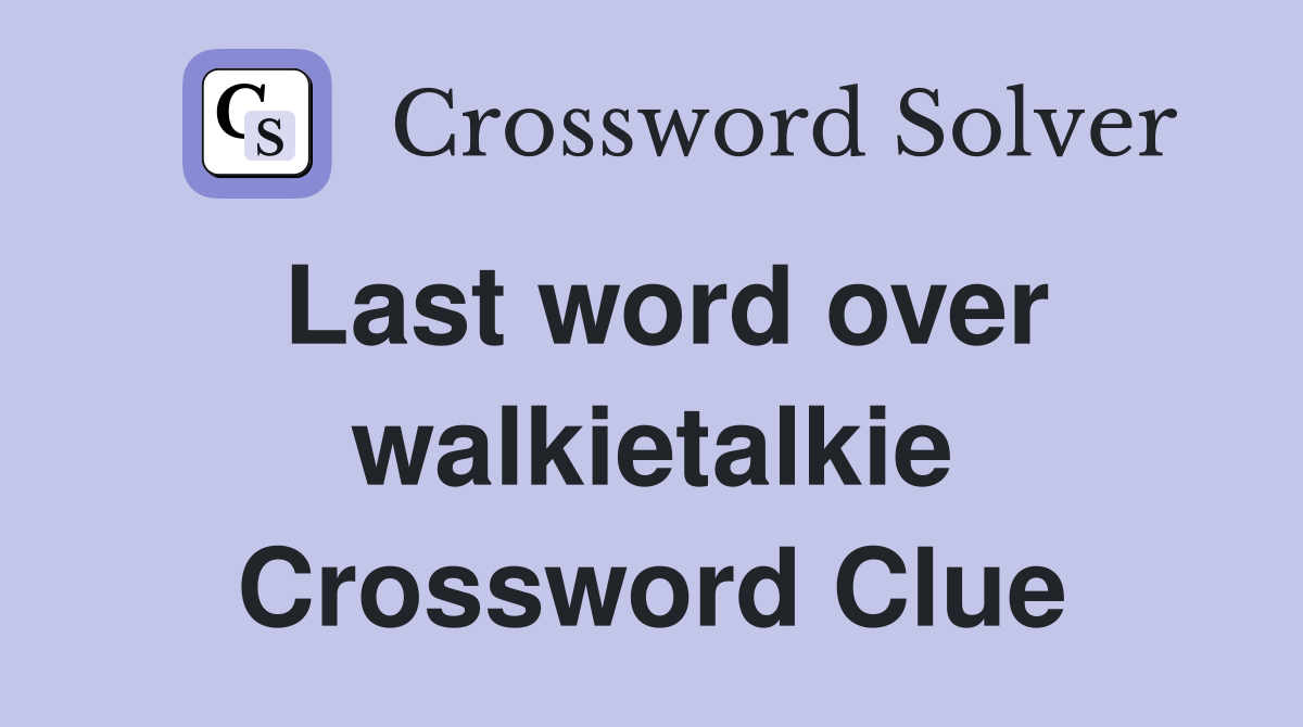 Last word over walkietalkie Crossword Clue