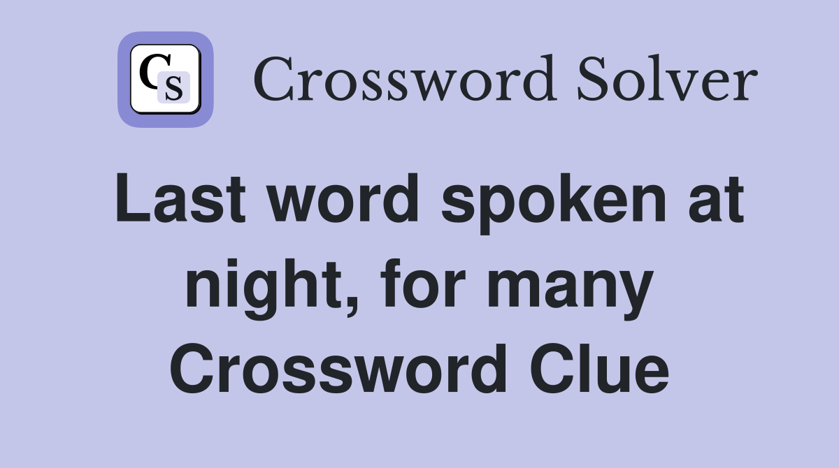 Last word spoken at night, for many Crossword Clue