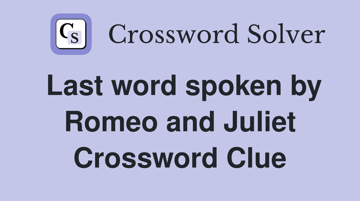 Last word spoken by Romeo and Juliet Crossword Clue