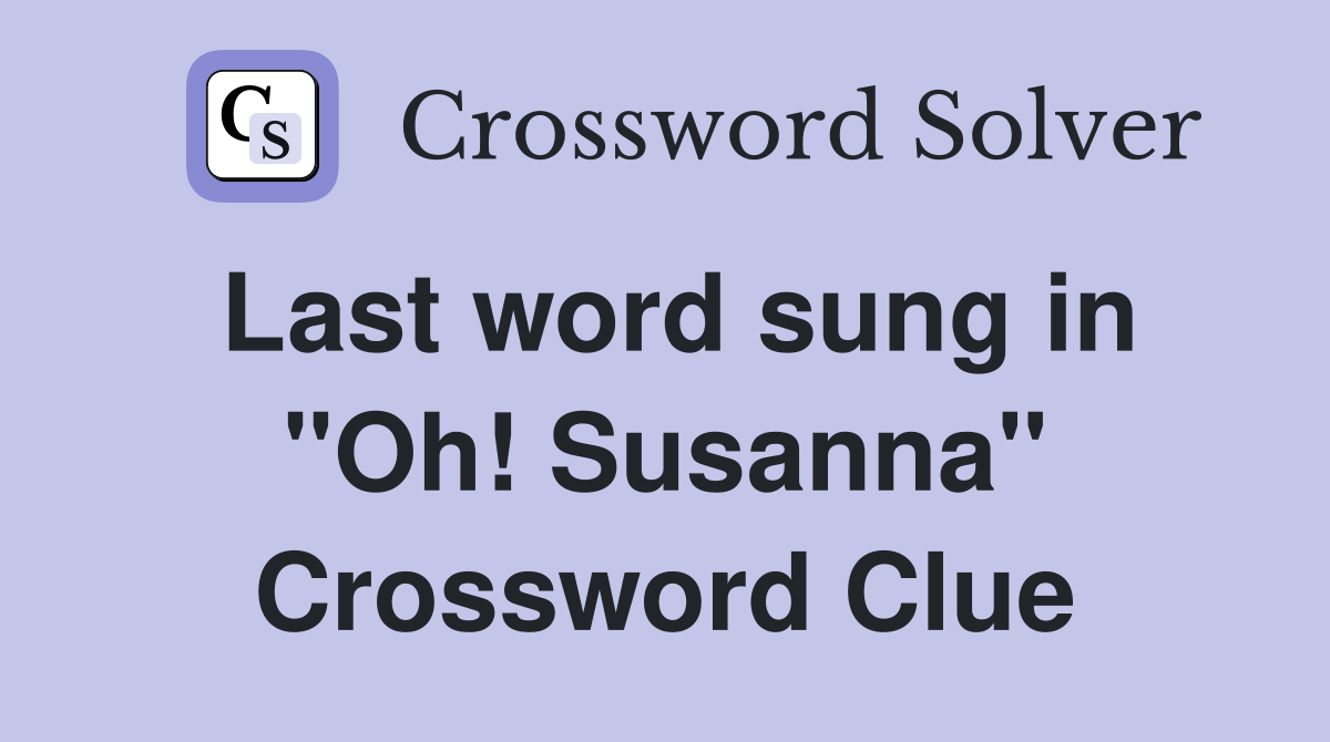 Last word sung in "Oh! Susanna" Crossword Clue