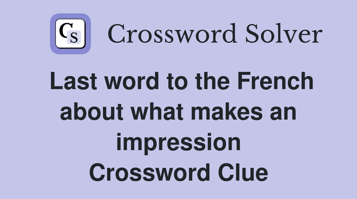 Last word to the French about what makes an impression Crossword Clue