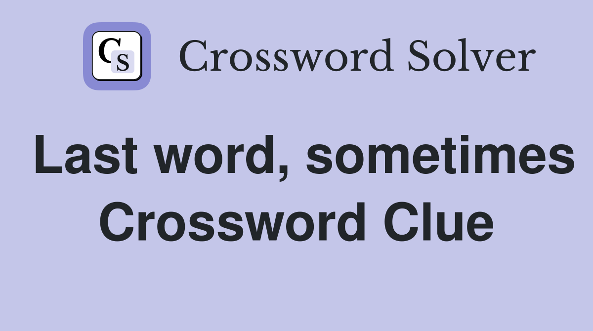 Last word, sometimes Crossword Clue