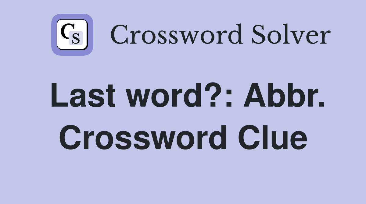 Last word?: Abbr. Crossword Clue