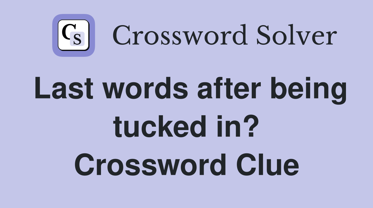 Last words after being tucked in? Crossword Clue