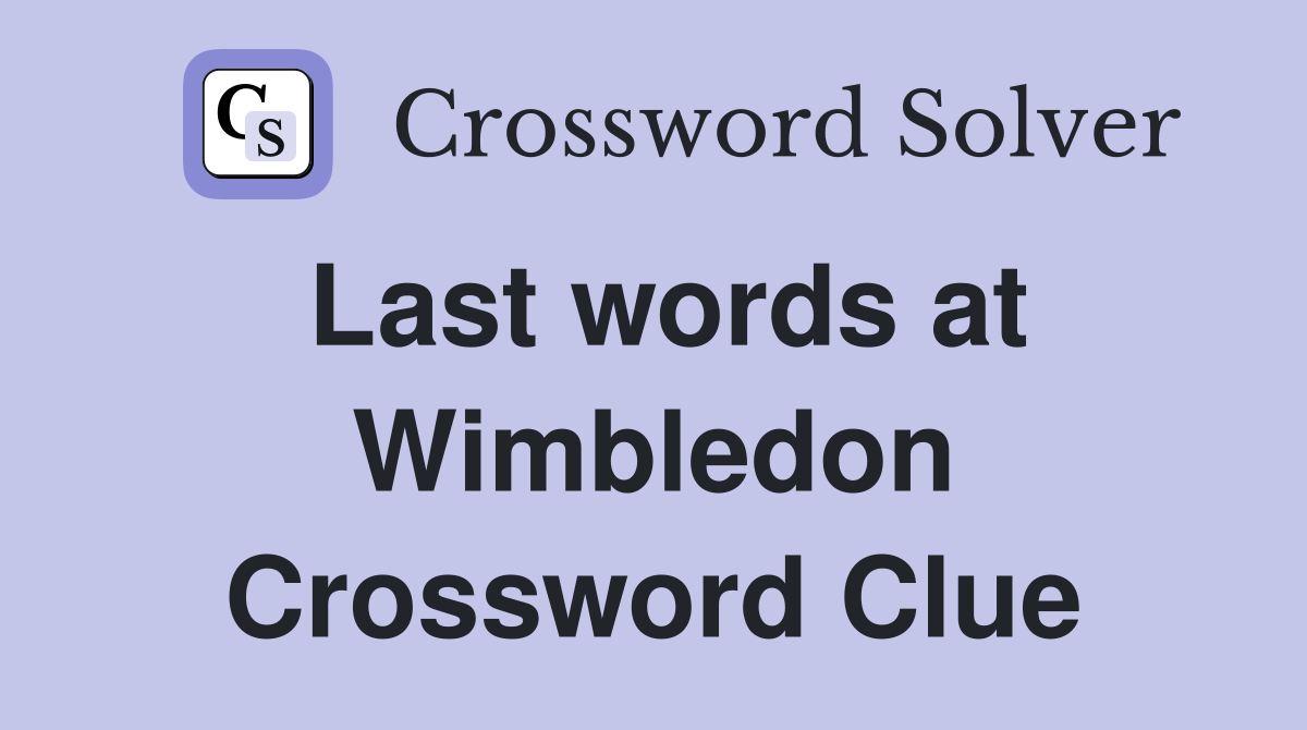 Last words at Wimbledon Crossword Clue
