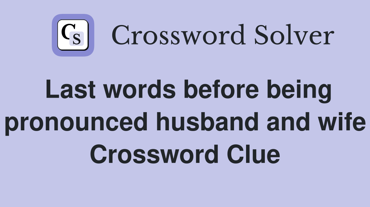 Last words before being pronounced husband and wife Crossword Clue