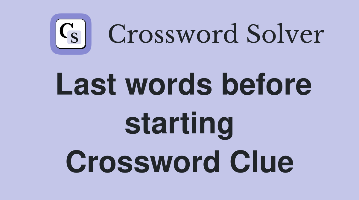 Last words before starting Crossword Clue