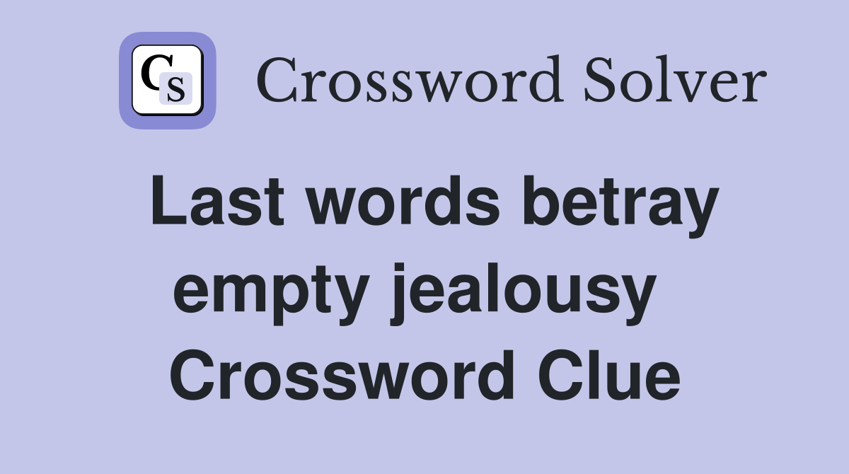 Last words betray empty jealousy  Crossword Clue