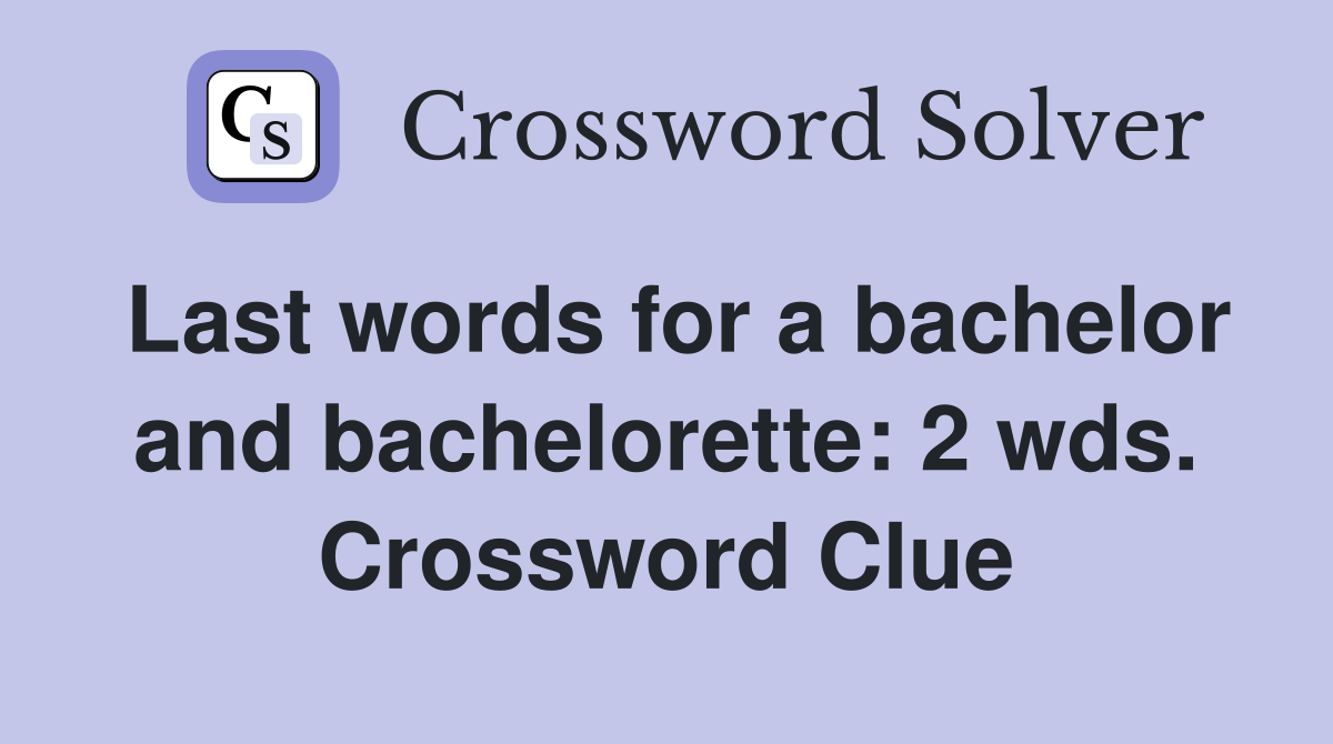 Last words for a bachelor and bachelorette: 2 wds. Crossword Clue