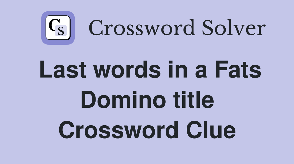 Last words in a Fats Domino title Crossword Clue