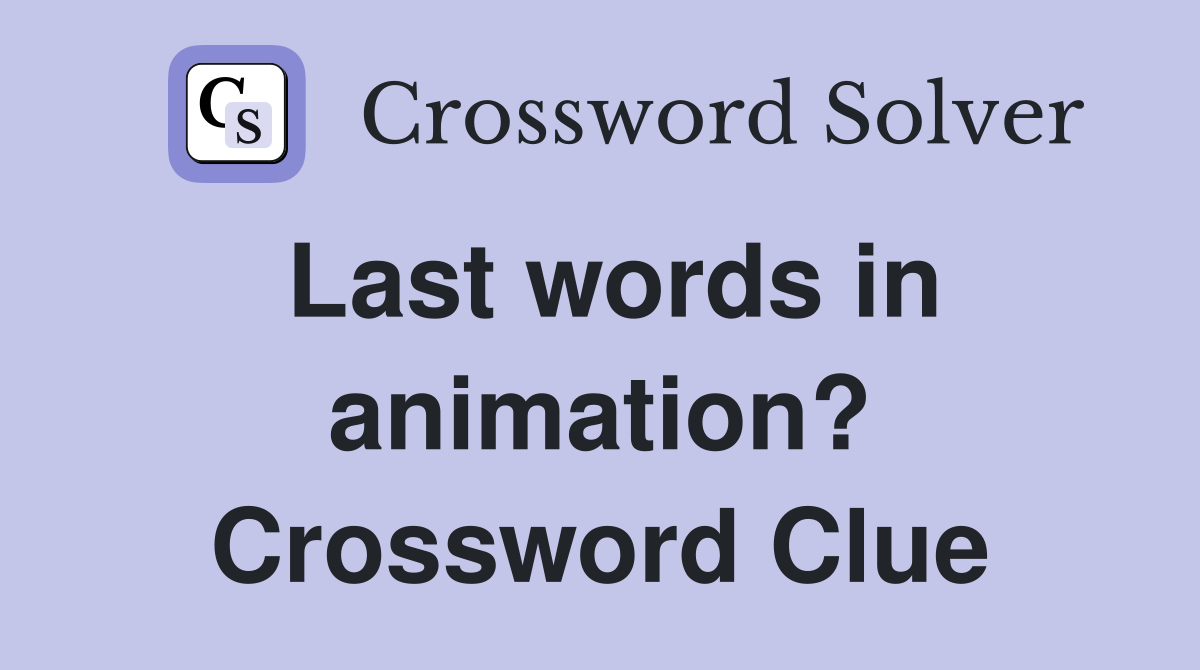 Last words in animation? Crossword Clue