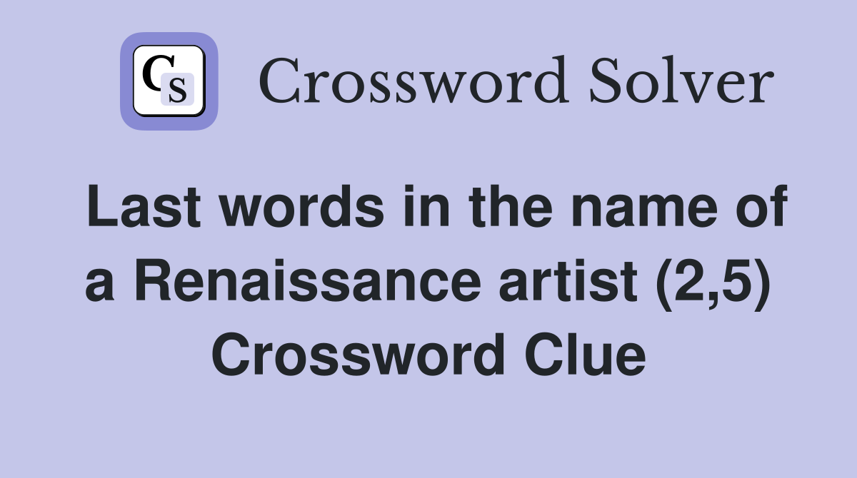 Last words in the name of a Renaissance artist (2,5) Crossword Clue