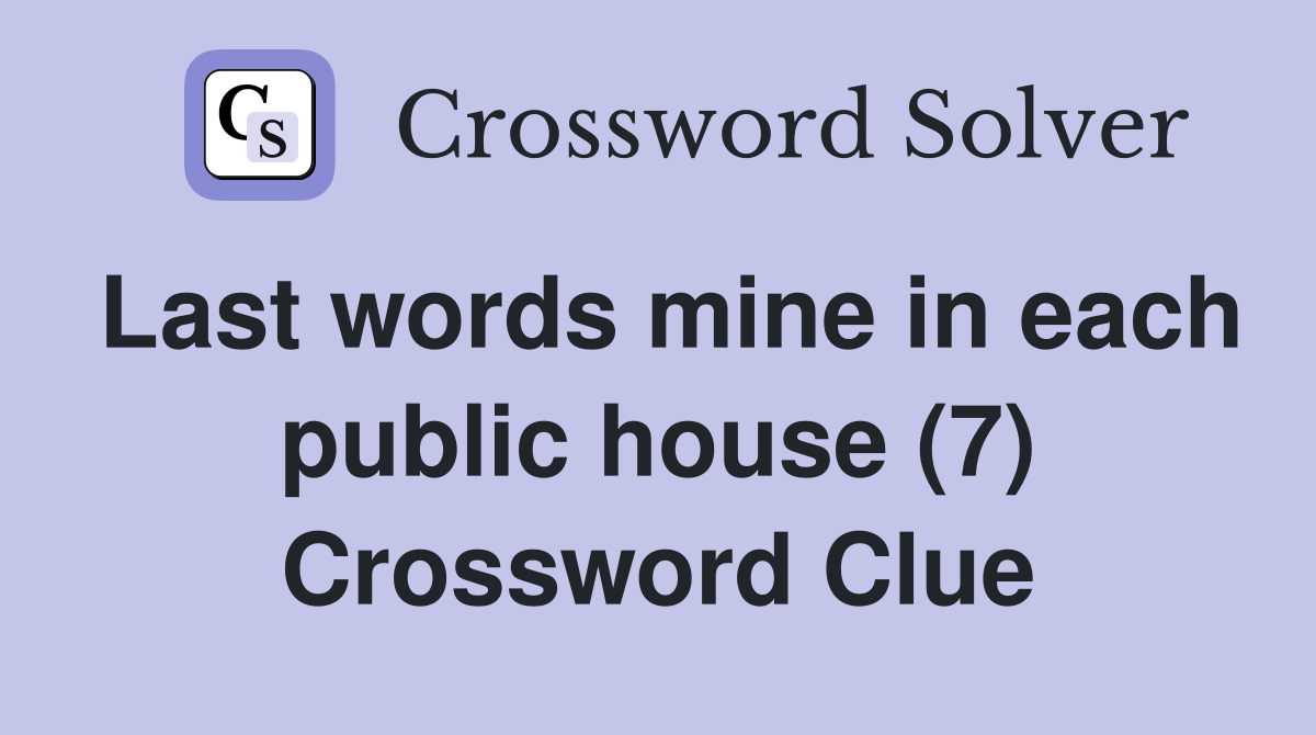 Last words mine in each public house (7) Crossword Clue