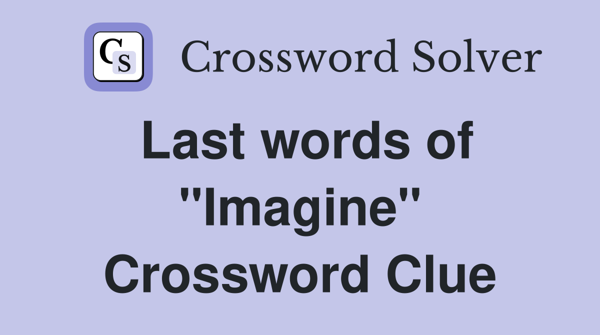 Last words of "Imagine" Crossword Clue