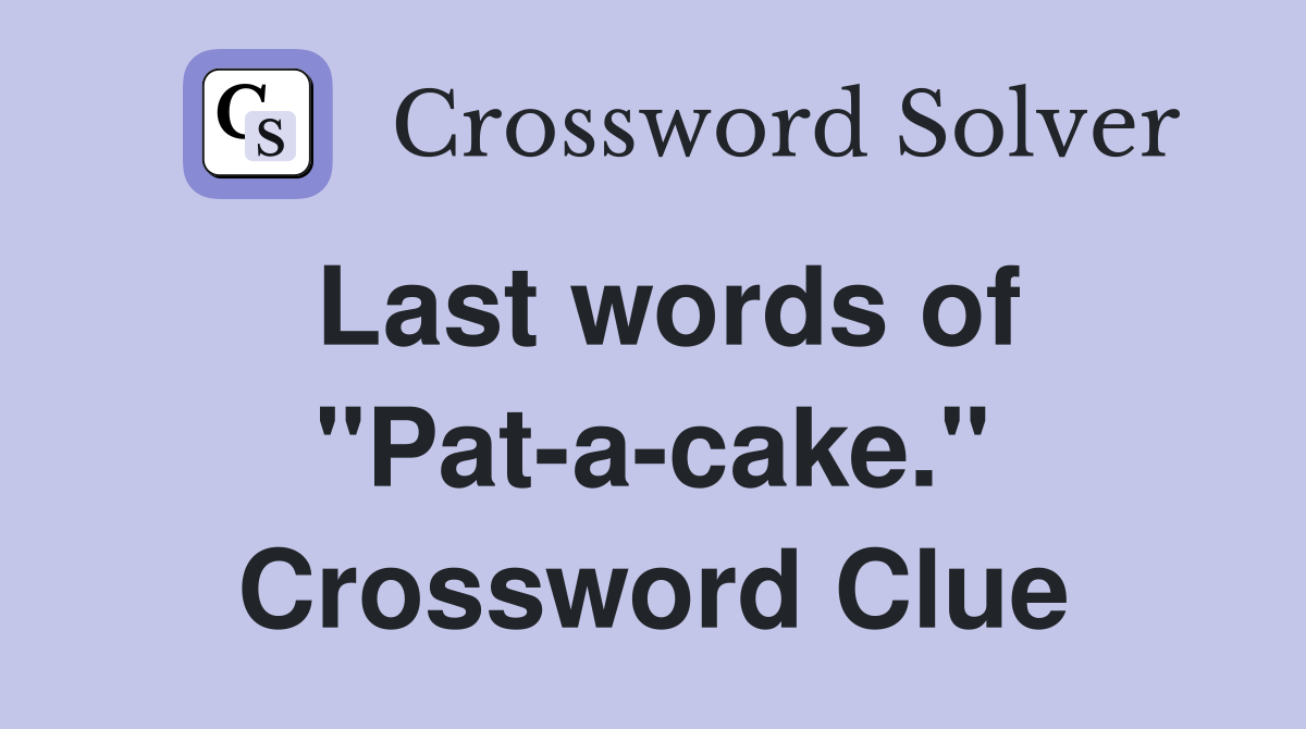 Last words of "Pat-a-cake." Crossword Clue