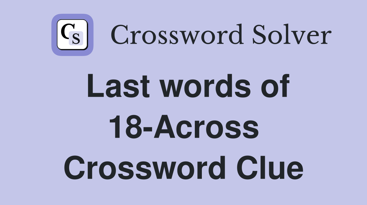 Last words of 18-Across Crossword Clue