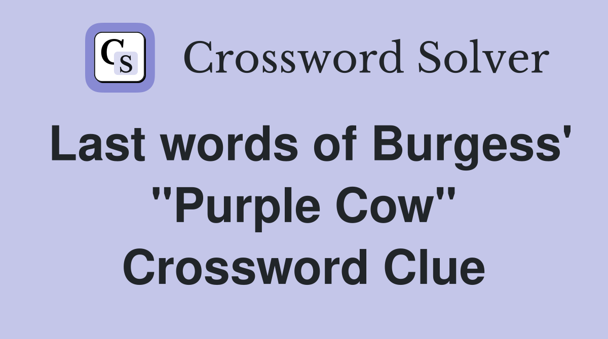 Last words of Burgess' "Purple Cow" Crossword Clue