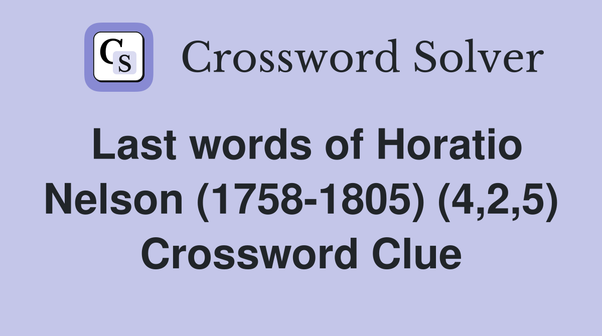 Last words of Horatio Nelson (1758-1805) (4,2,5) Crossword Clue