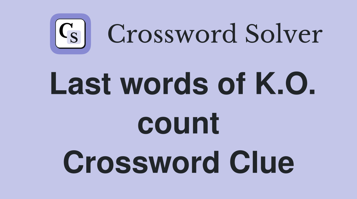 Last words of K.O. count Crossword Clue
