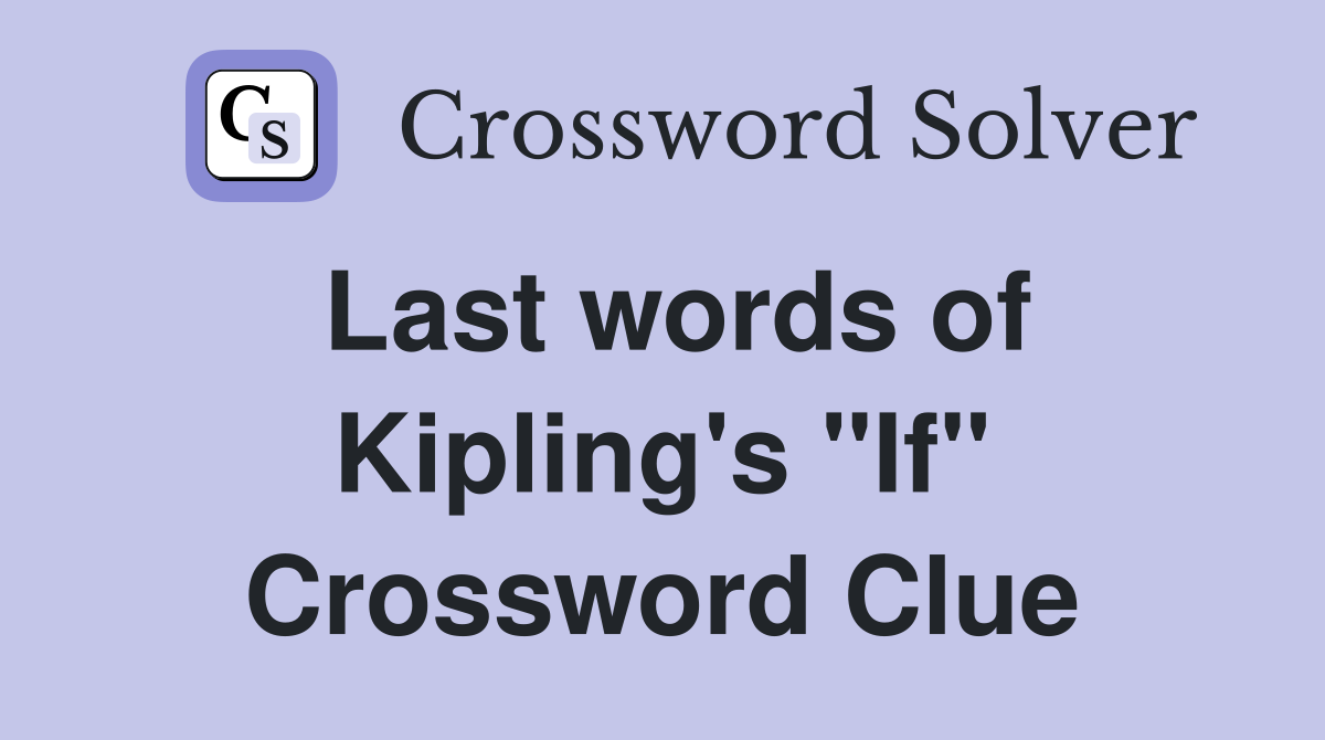 Last words of Kipling's "If" Crossword Clue