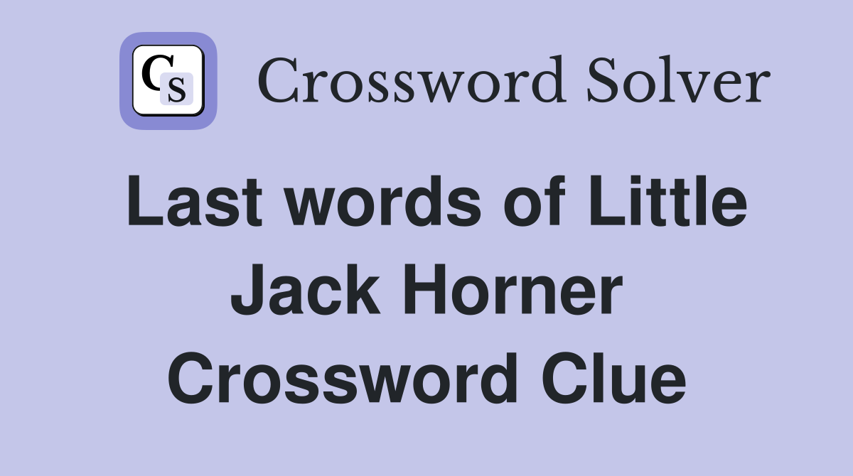Last words of Little Jack Horner Crossword Clue