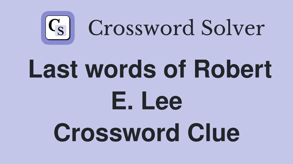 Last words of Robert E. Lee Crossword Clue