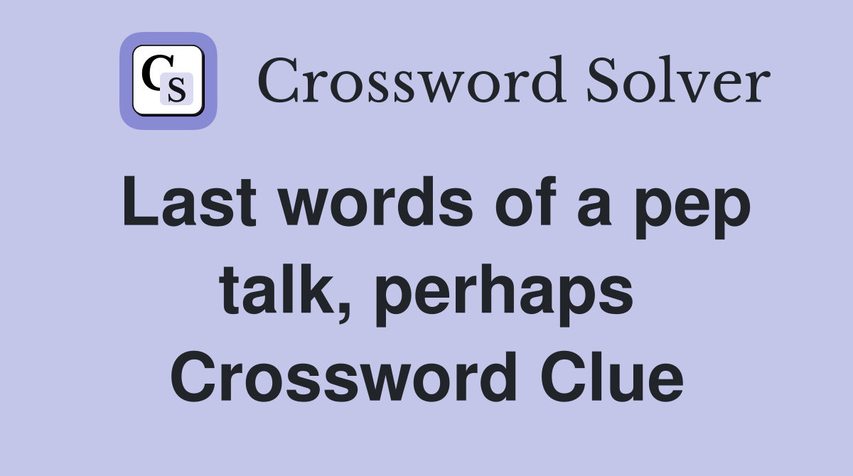 Last words of a pep talk, perhaps Crossword Clue