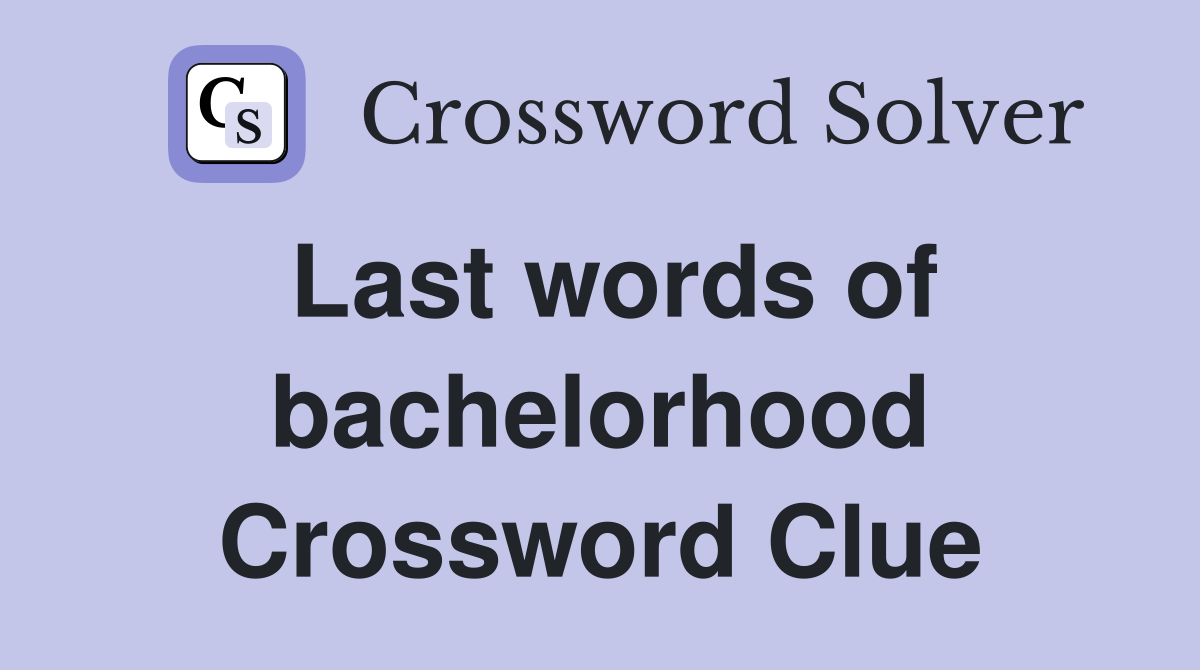 Last words of bachelorhood Crossword Clue