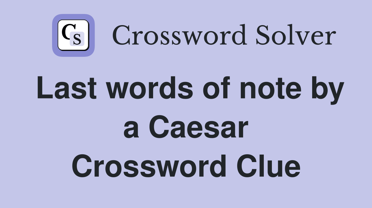 Last words of note by a Caesar Crossword Clue
