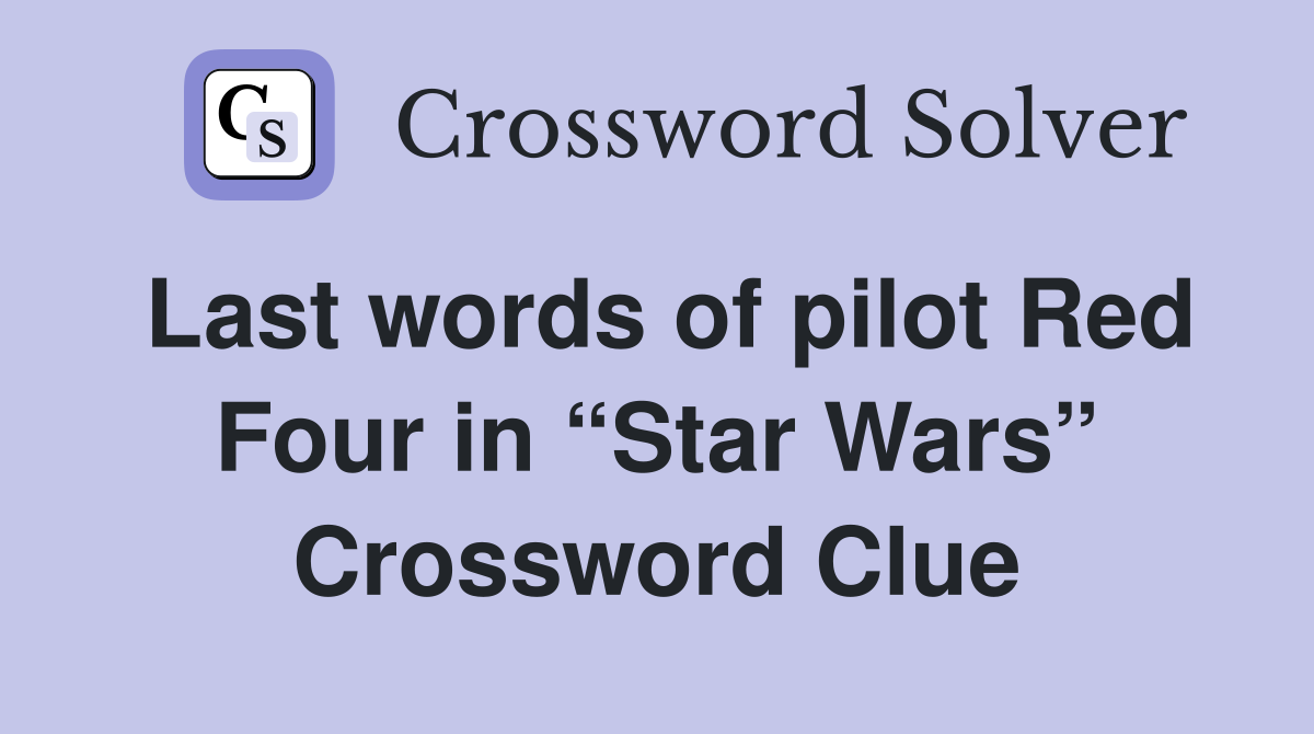 Last words of pilot Red Four in “Star Wars” Crossword Clue