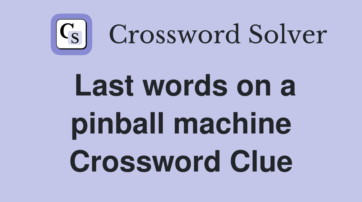Last words on a pinball machine Crossword Clue